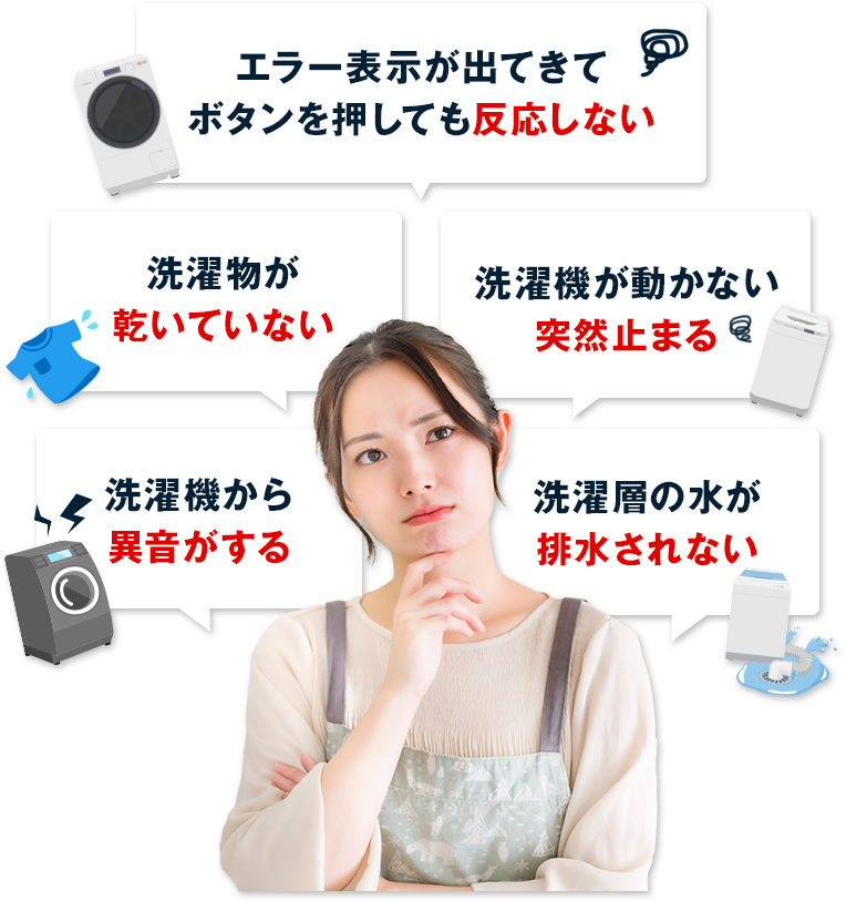 エラー表示が出てきてボタンを押しても反応しない、洗濯層の水が排水されない、洗濯物が乾いていない、洗濯機が動かない突然止まる、洗濯機から異音がする